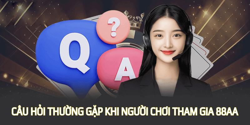 câu hỏi thường gặP khi người chơi tham gia 88AA